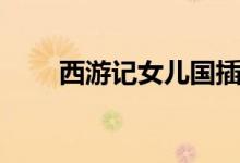 西游记女儿国插曲（插曲是女儿国）
