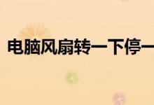 电脑风扇转一下停一下开不了机（dnf礼盒）
