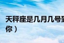 天秤座是几月几号到几月几号（星座达人告诉你）
