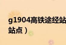 g1904高铁途经站点（G1904高铁途经哪些站点）