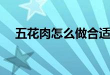 五花肉怎么做合适（五花肉怎么做好吃）