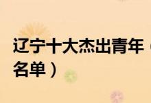 辽宁十大杰出青年（历届辽宁省十大杰出青年名单）