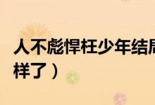 人不彪悍枉少年结局（人不彪悍枉少年最后怎样了）