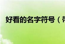 好看的名字符号（带好看的符号网名大全）