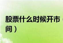 股票什么时候开市（每天股票的开市与收市时间）