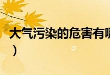 大气污染的危害有哪些（大气污染有什么危害）
