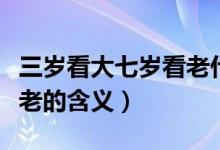 三岁看大七岁看老什么意思（三岁看大七岁看老的含义）