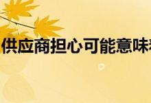 供应商担心可能意味着推迟iPhone 12的发布