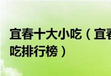 宜春十大小吃（宜春有什么名小吃宜春特色小吃排行榜）