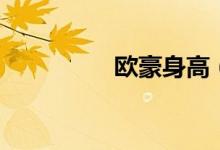 欧豪身高（欧豪的介绍）