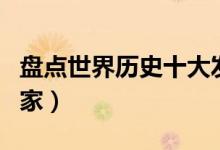 盘点世界历史十大发明家（世界最伟大的发明家）