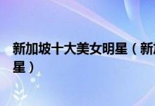 新加坡十大美女明星（新加坡美女盘点最漂亮的新加坡女明星）