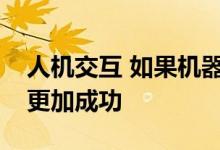 人机交互 如果机器人冒充了人类那么它们将更加成功