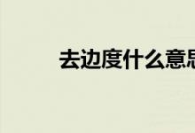 去边度什么意思（去边度的意思）