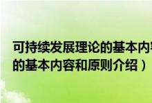 可持续发展理论的基本内容和原则是什么（可持续发展理论的基本内容和原则介绍）