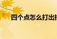 四个点怎么打出拼音（四个点怎么打）