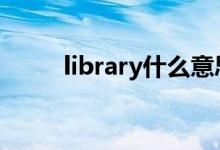 library什么意思（是怎么造句的）