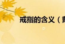 戒指的含义（戴戒指有什么说法）