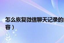 怎么恢复微信聊天记录的内容（怎么恢复微信聊天记录的内容）