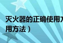 灭火器的正确使用方法图片（灭火器的正确使用方法）