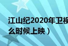 江山纪2020年卫视开播时间（江山纪卫视什么时候上映）