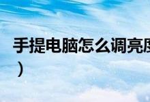 手提电脑怎么调亮度调节（如何调整电脑亮度）