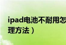 ipad电池不耐用怎么办（ipad电池不耐用处理方法）