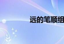 远的笔顺组词（远的笔顺）