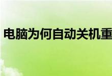 电脑为何自动关机重启（电脑为何自动关机）