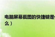 电脑屏幕截图的快捷键是什么（电脑屏幕截图的快捷键是什么）
