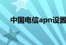 中国电信apn设置（手机如何设置apn）
