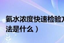 氨水浓度快速检验方法（氨水浓度快速检验方法是什么）