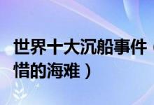 世界十大沉船事件（最著名的沉船盘点令人惋惜的海难）