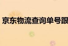 京东物流查询单号跟踪（京东物流查询单号）