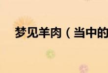 梦见羊肉（当中的梦境代表什么意思呢）