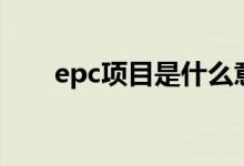 epc项目是什么意思（epc项目解释）