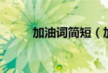 加油词简短（加油词简短有什么）