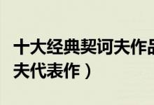 十大经典契诃夫作品（契诃夫短篇小说集契诃夫代表作）