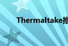Thermaltake推出智能电源管理2.0