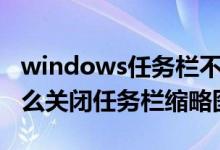 windows任务栏不显示缩略图（win7系统怎么关闭任务栏缩略图）