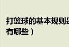 打篮球的基本规则是什么（打篮球的基本规则有哪些）