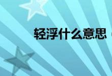 轻浮什么意思（轻浮是什么意思）