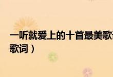 一听就爱上的十首最美歌词（最唯美的歌词集锦适合摘抄的歌词）