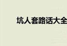 坑人套路话大全（有什么坑人的话）