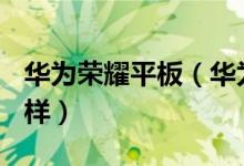 华为荣耀平板（华为7寸手机平板荣耀x2怎么样）