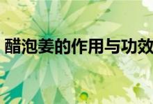 醋泡姜的作用与功效（吃醋泡姜有什么好处）