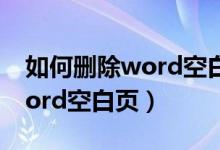 如何删除word空白页最后一页（如何删除word空白页）