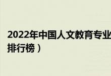 2022年中国人文教育专业十大名校（全国人文教育专业大学排行榜）