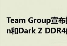 Team Group宣布推出32GB T-Force Vulcan和Dark Z DDR4内存模块