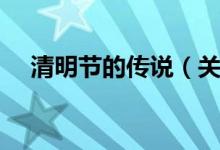 清明节的传说（关于清明节的故事传说）